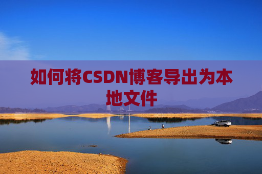 如何将CSDN博客导出为本地文件